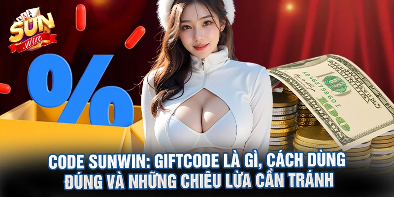 Code Sunwin: Giftcode là gì, cách dùng đúng và những chiêu lừa cần tránh