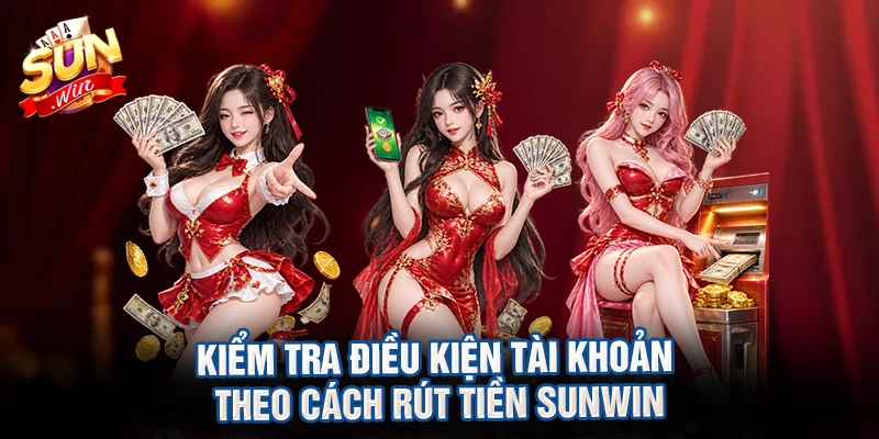 Kiểm tra điều kiện tài khoản theo cách rút tiền sunwin