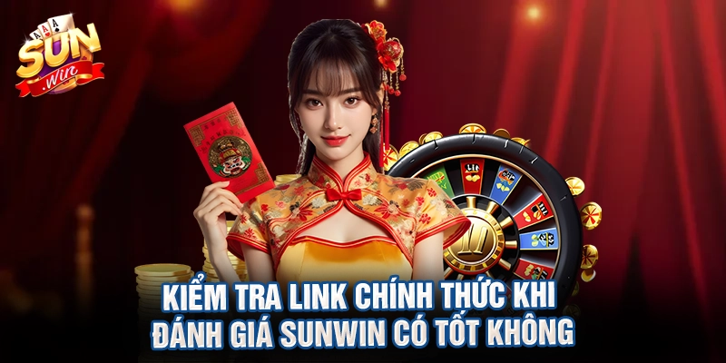 Kiểm tra link chính thức khi đánh giá sunwin có tốt không
