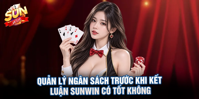 Quản lý ngân sách trước khi kết luận sunwin có tốt không