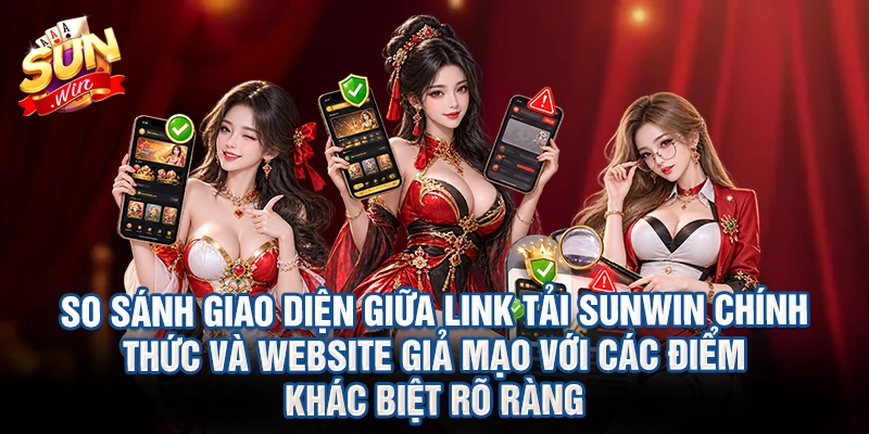 So sánh giao diện giữa link tải Sunwin chính thức và website giả mạo với các điểm khác biệt rõ ràng