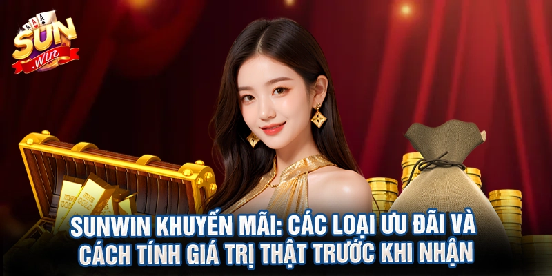 Sunwin khuyến mãi: Các loại ưu đãi và cách tính giá trị thật trước khi nhận