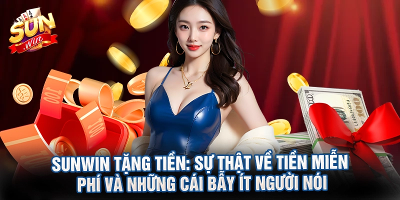 Sunwin tặng tiền: Sự thật về tiền miễn phí và những cái bẫy ít người nói